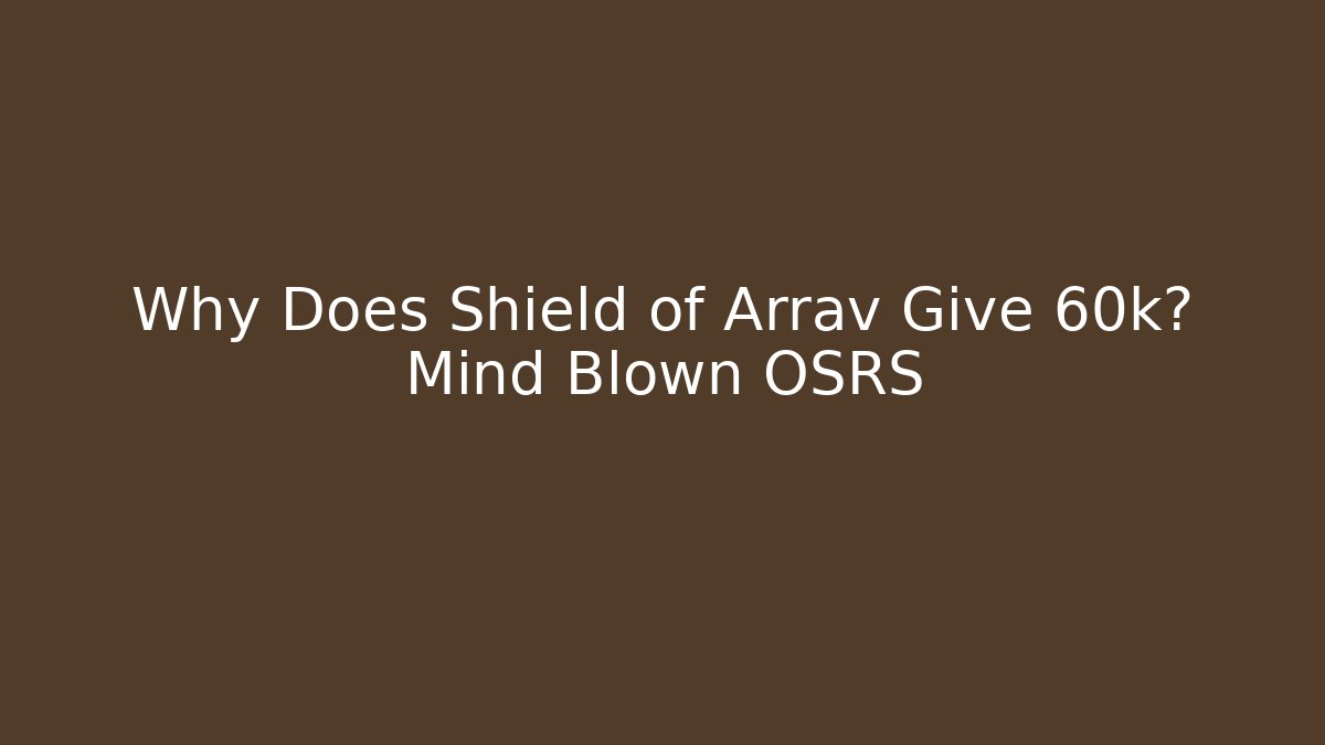 Why Does Shield of Arrav Give 60k? Mind Blown OSRS