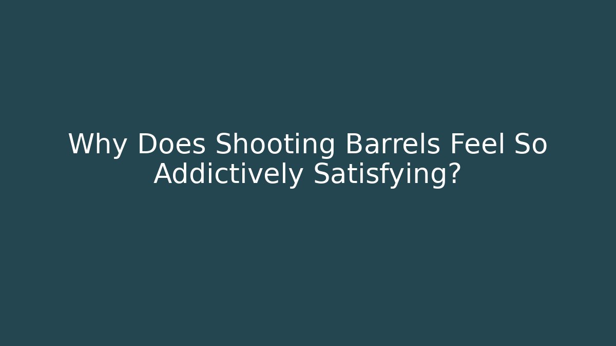 Why Does Shooting Barrels Feel So Addictively Satisfying?