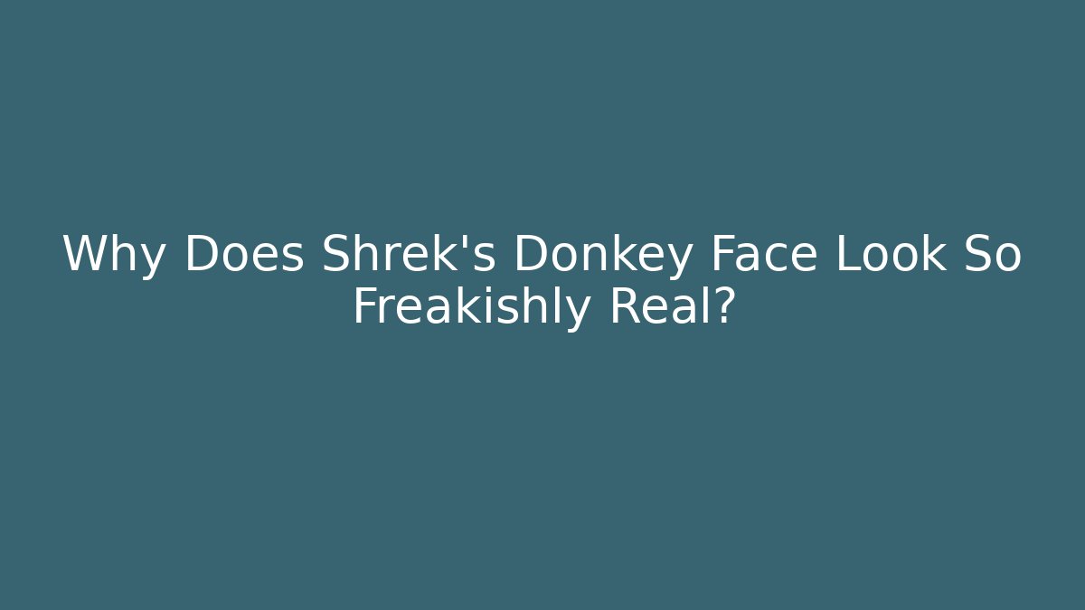 Why Does Shrek's Donkey Face Look So Freakishly Real?