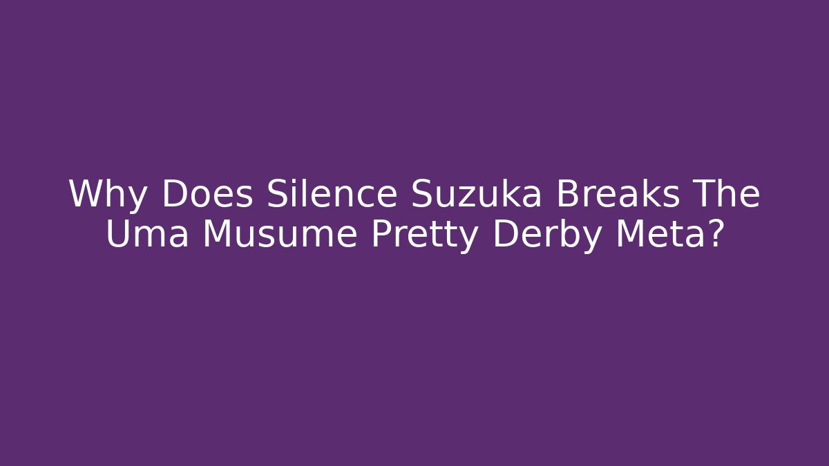 Why Does Silence Suzuka Breaks The Uma Musume Pretty Derby Meta?
