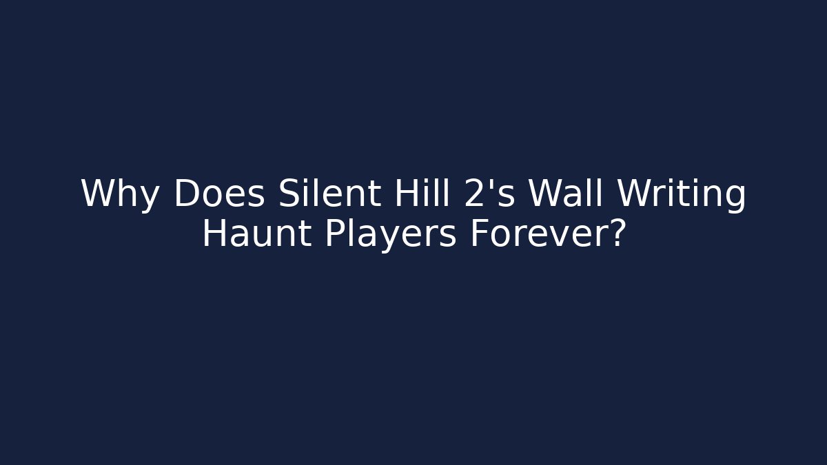 Why Does Silent Hill 2's Wall Writing Haunt Players Forever?