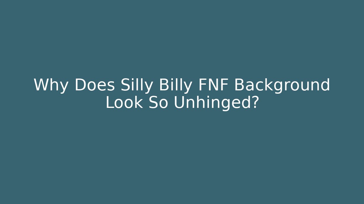 Why Does Silly Billy FNF Background Look So Unhinged?