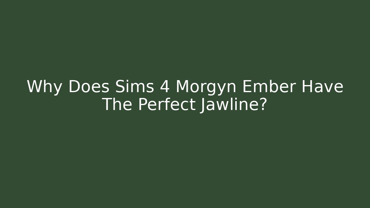 Why Does Sims 4 Morgyn Ember Have The Perfect Jawline? - Critter Realm