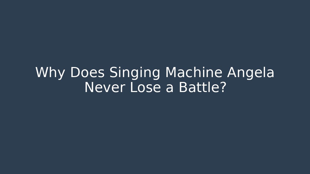 Why Does Singing Machine Angela Never Lose a Battle?