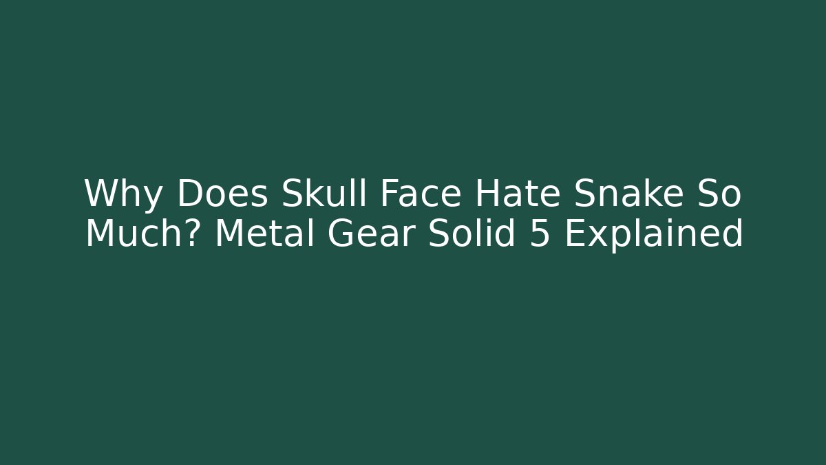 Why Does Skull Face Hate Snake So Much? Metal Gear Solid 5 Explained - Critter Realm