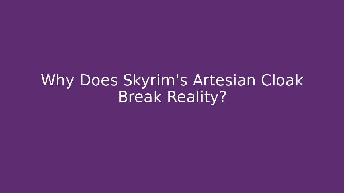 Why Does Skyrim's Artesian Cloak Break Reality? - Critter Realm