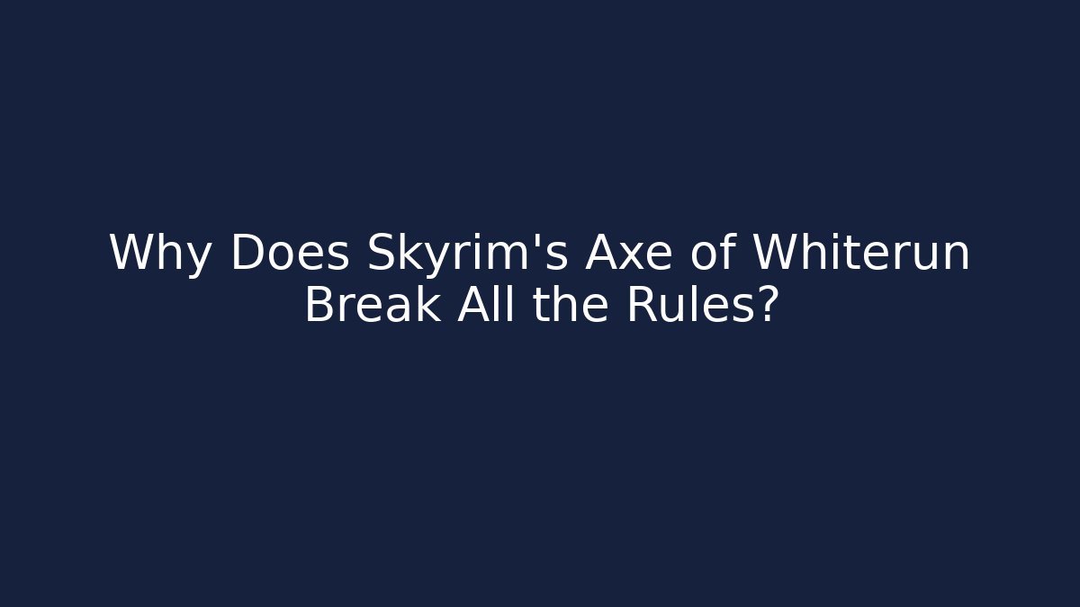 Why Does Skyrim's Axe of Whiterun Break All the Rules?