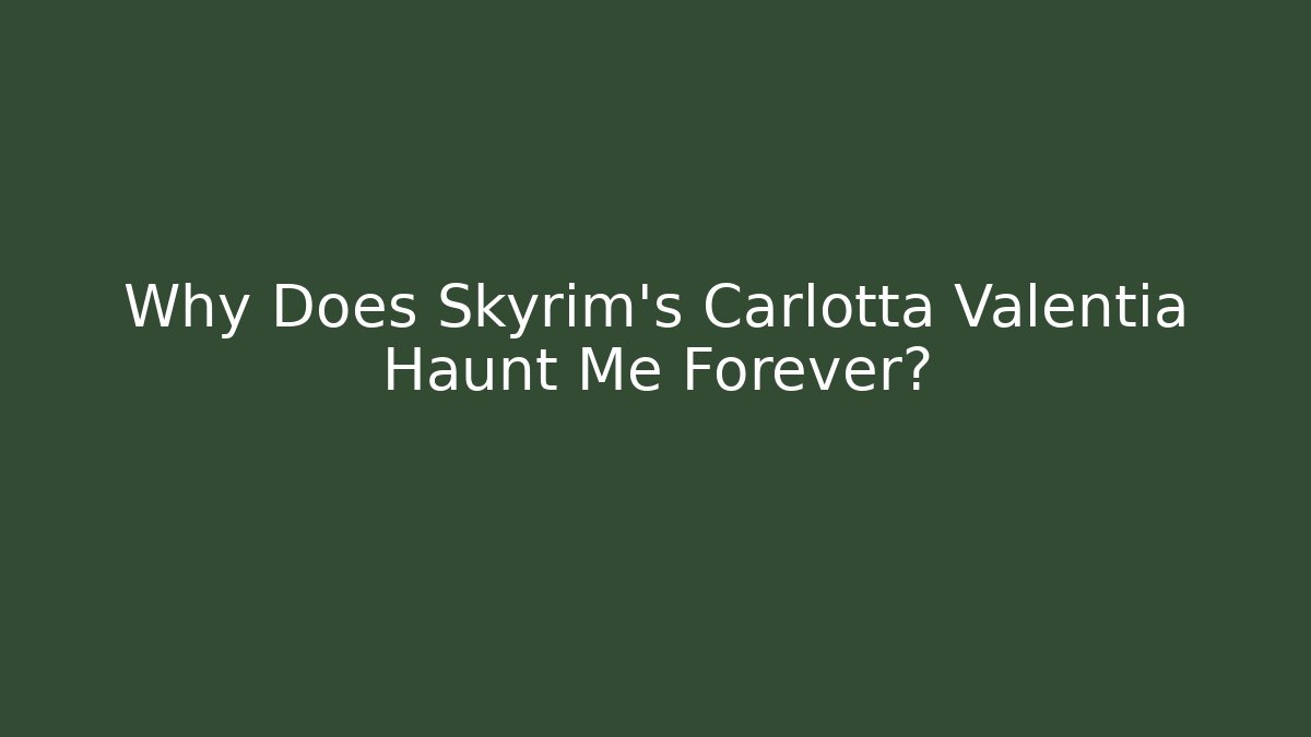 Why Does Skyrim's Carlotta Valentia Haunt Me Forever?