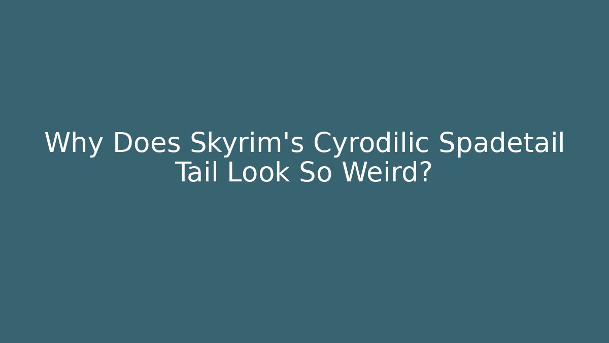 Why Does Skyrim's Cyrodilic Spadetail Tail Look So Weird? - Critter Realm