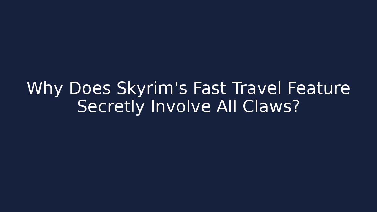 Why Does Skyrim's Fast Travel Feature Secretly Involve All Claws?