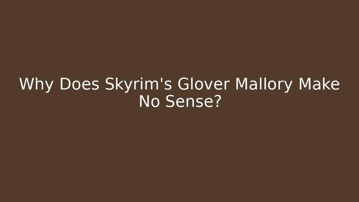 Why Does Skyrim's Glover Mallory Make No Sense?