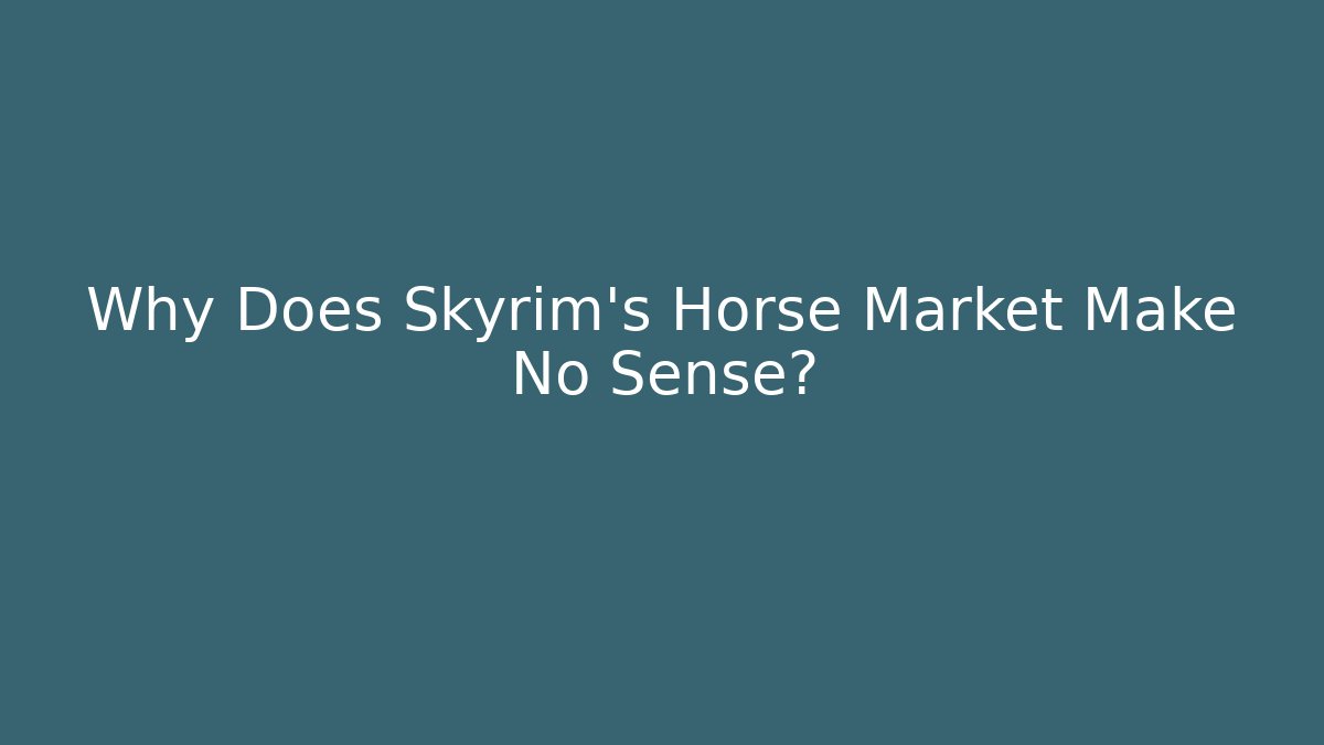 Why Does Skyrim's Horse Market Make No Sense?