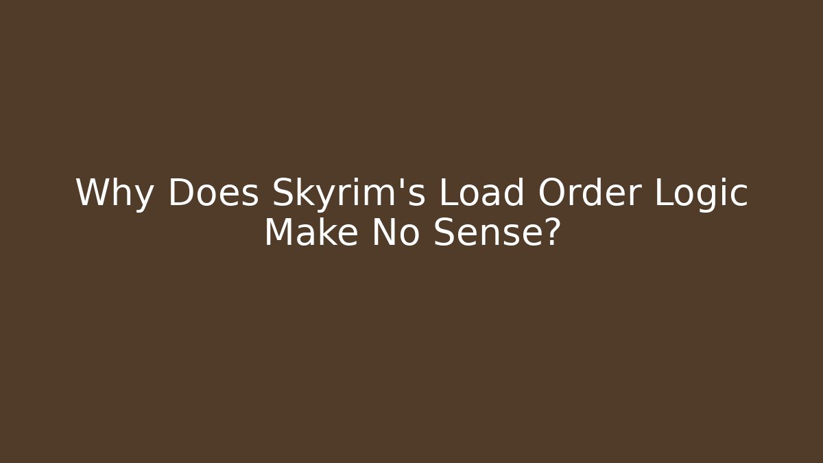 Why Does Skyrim’s Load Order Logic Make No Sense? - Critter Realm