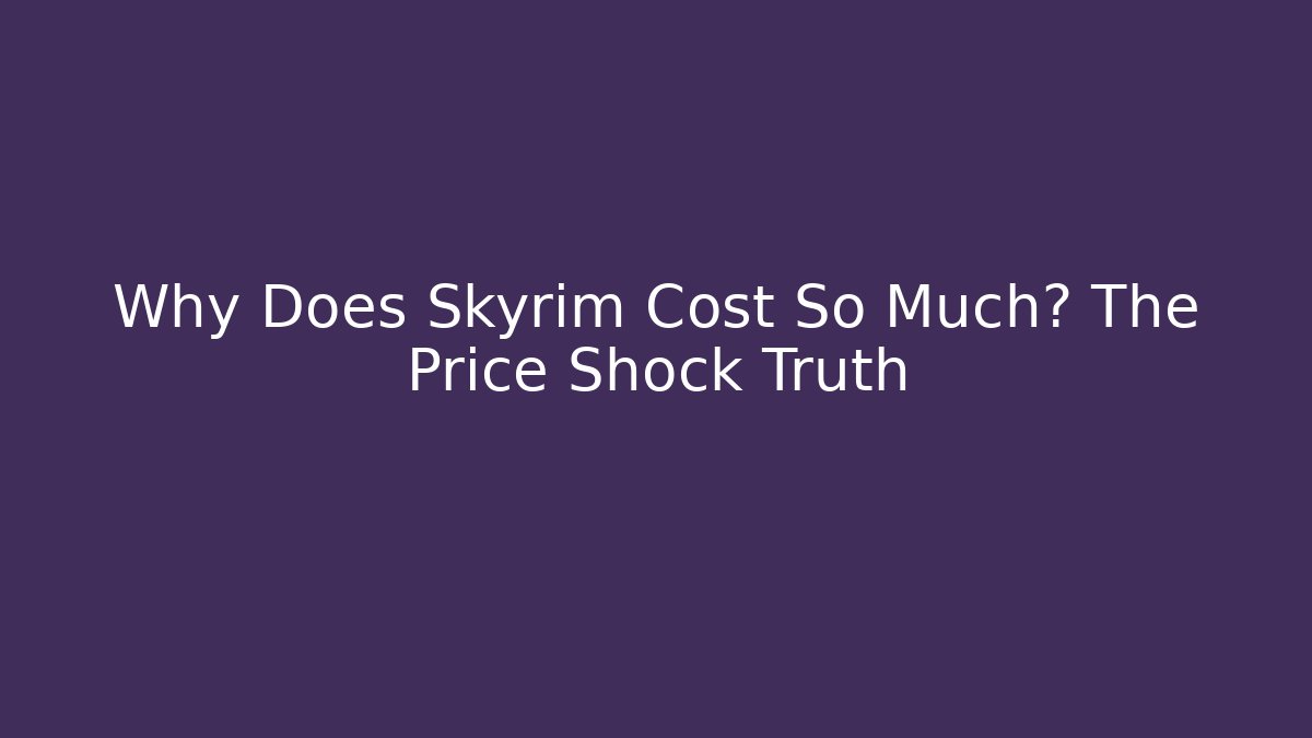 Why Does Skyrim Cost So Much? The Price Shock Truth - Critter Realm
