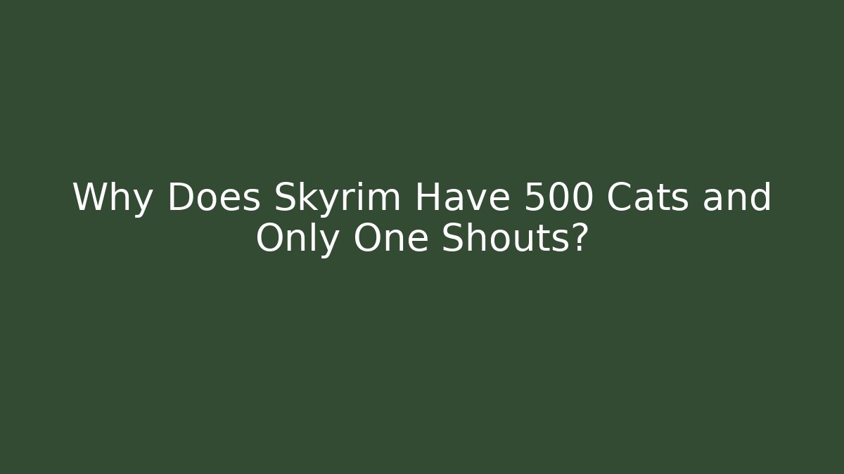 Why Does Skyrim Have 500 Cats and Only One Shouts?