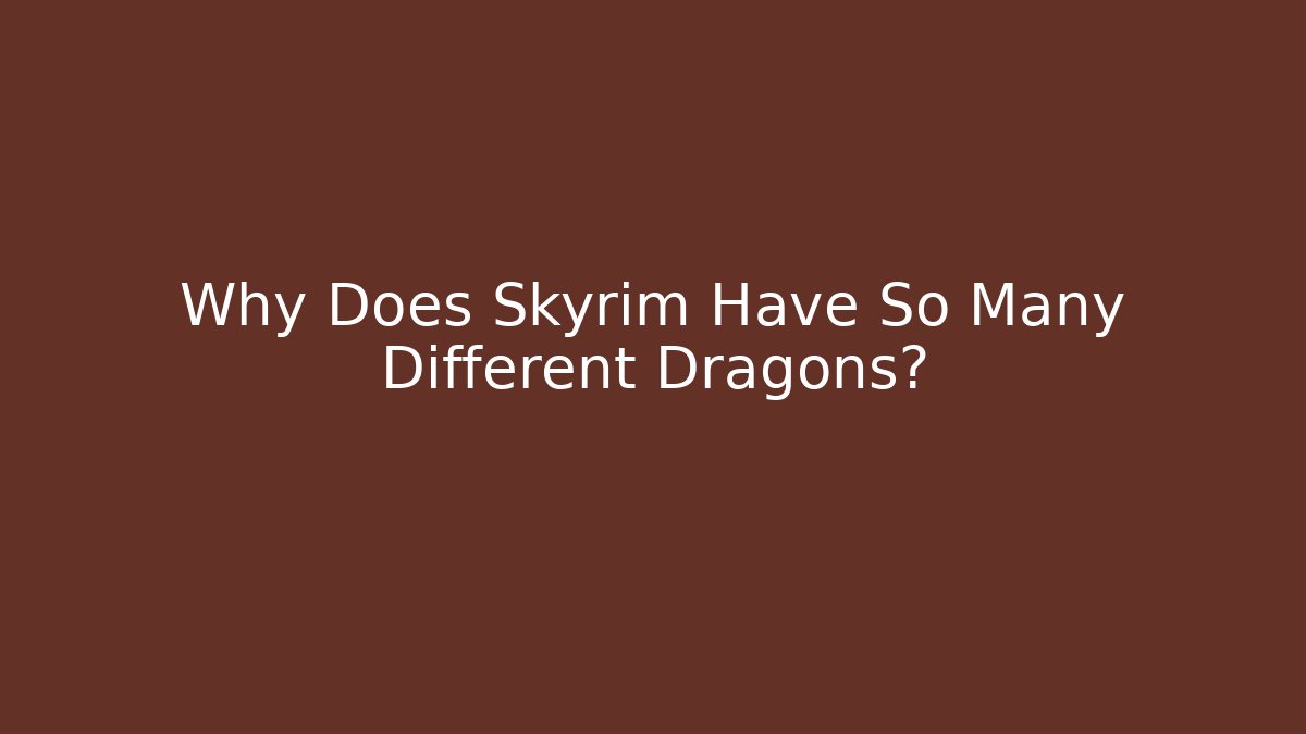 Why Does Skyrim Have So Many Different Dragons?