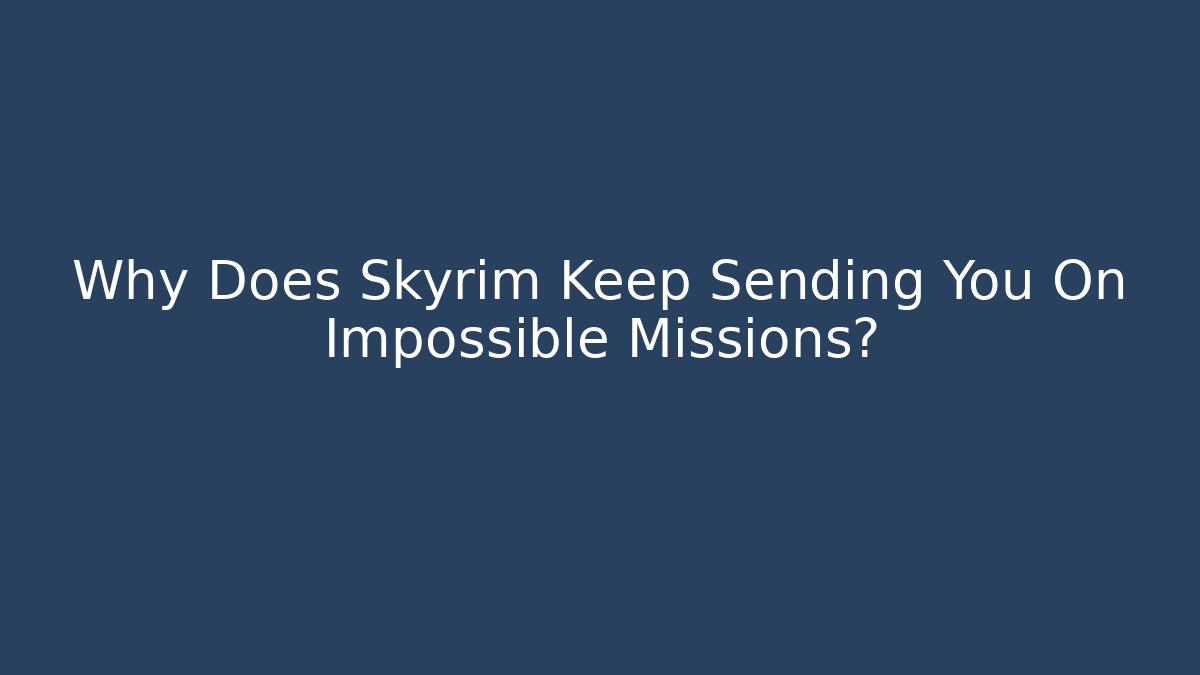 Why Does Skyrim Keep Sending You On Impossible Missions?