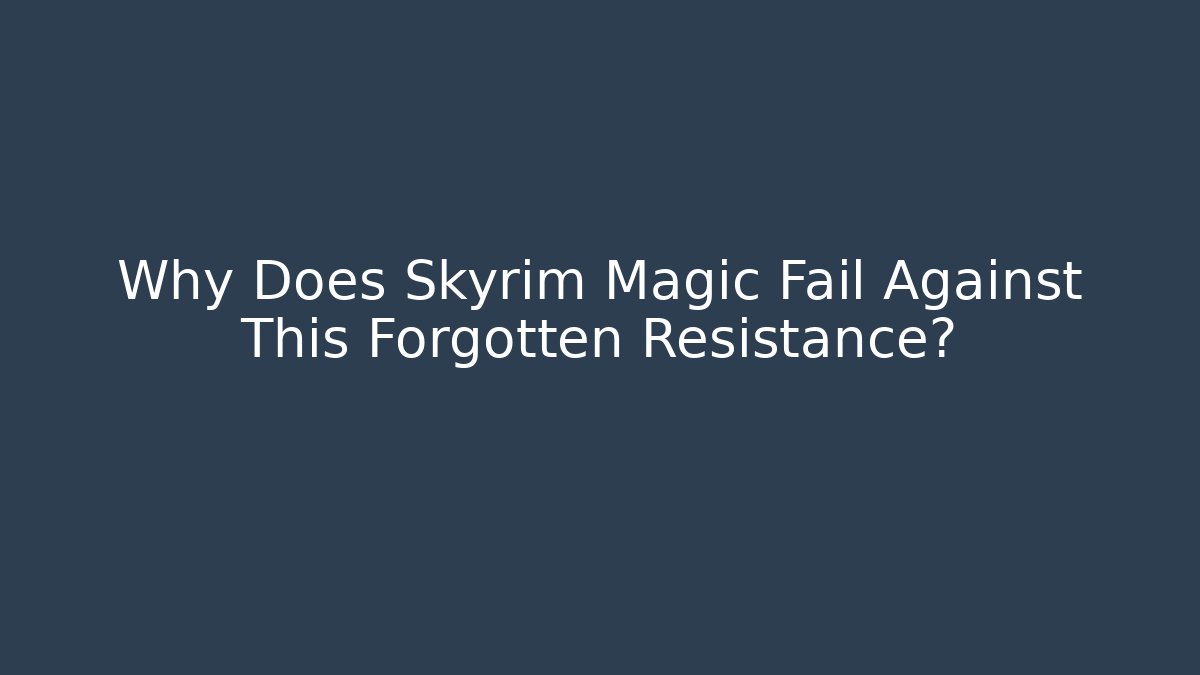 Why Does Skyrim Magic Fail Against This Forgotten Resistance?