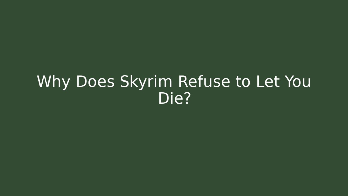 Why Does Skyrim Refuse to Let You Die?