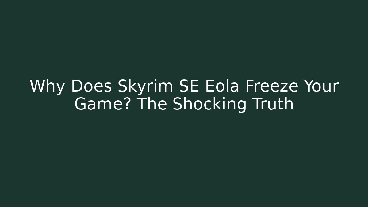 Why Does Skyrim SE Eola Freeze Your Game? The Shocking Truth