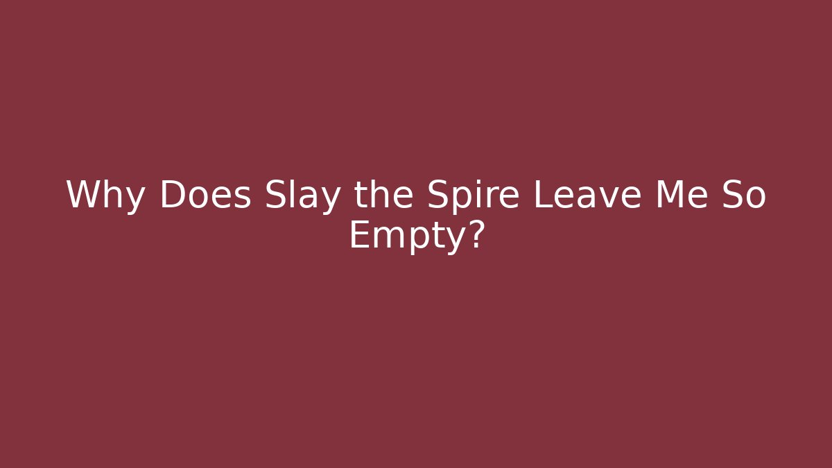 Why Does Slay the Spire Leave Me So Empty?