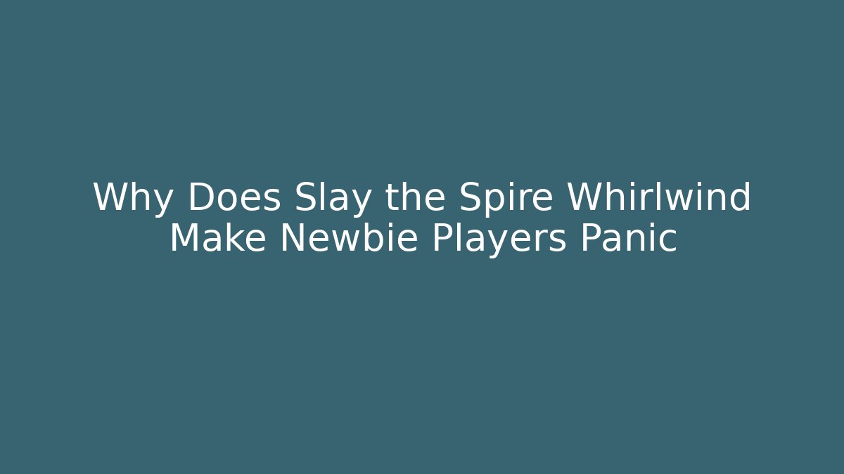 Why Does Slay the Spire Whirlwind Make Newbie Players Panic - Critter Realm