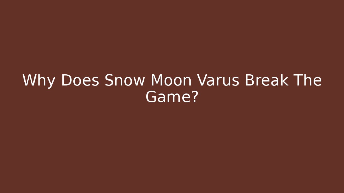 Why Does Snow Moon Varus Break The Game?