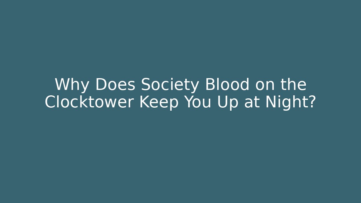 Why Does Society Blood on the Clocktower Keep You Up at Night?