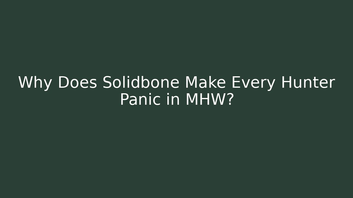 Why Does Solidbone Make Every Hunter Panic in MHW?