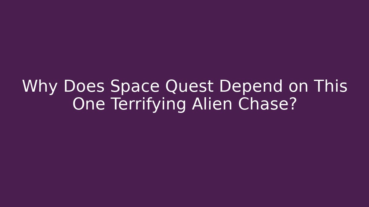 Why Does Space Quest Depend on This One Terrifying Alien Chase?