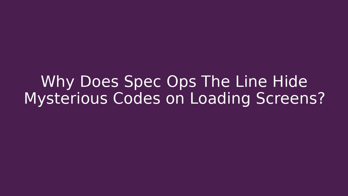 Why Does Spec Ops The Line Hide Mysterious Codes on Loading Screens?