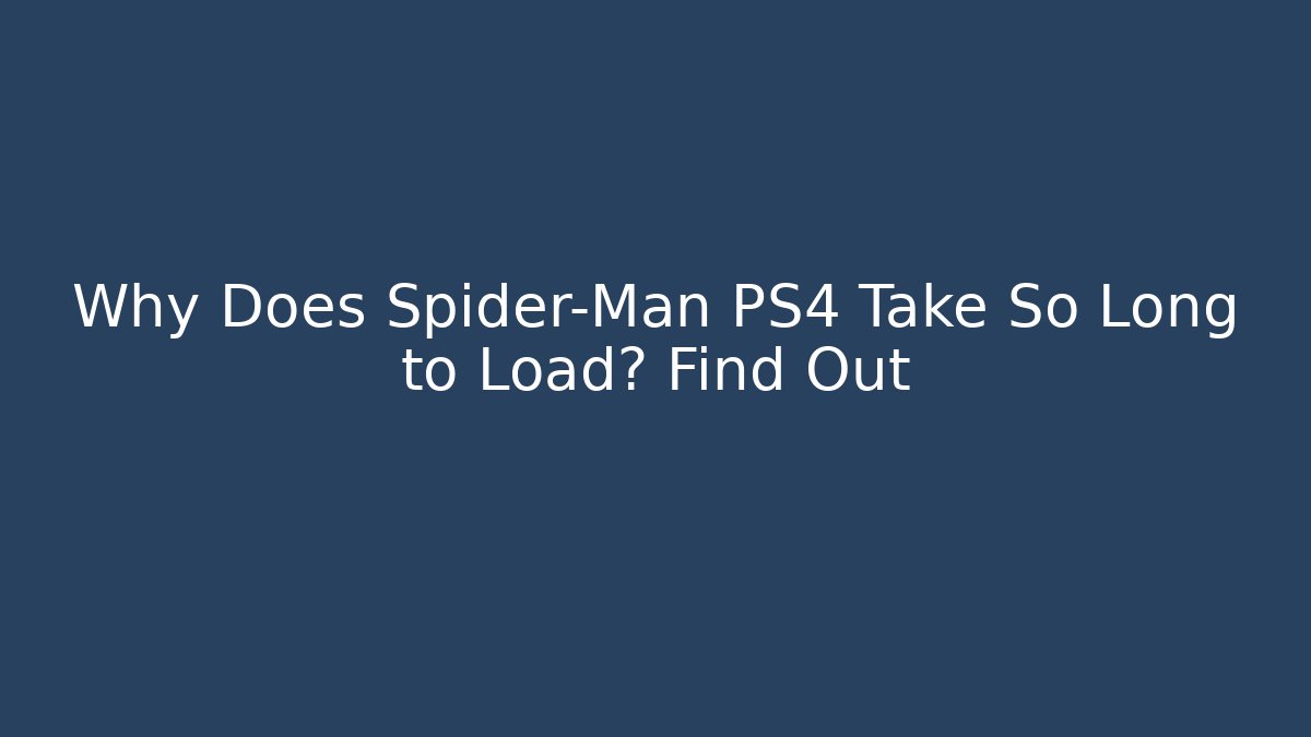 Why Does Spider-Man PS4 Take So Long to Load? Find Out