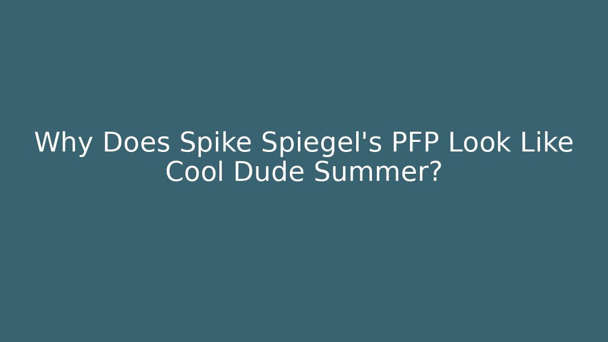 Why Does Spike Spiegel's PFP Look Like Cool Dude Summer?