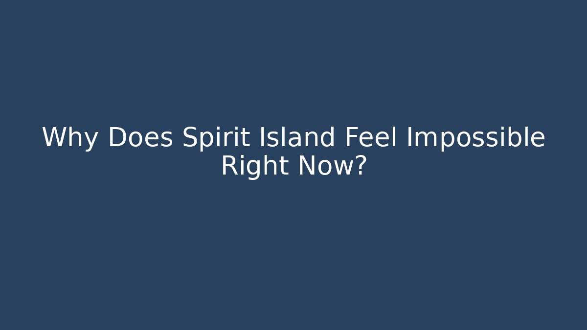 Why Does Spirit Island Feel Impossible Right Now? - Critter Realm