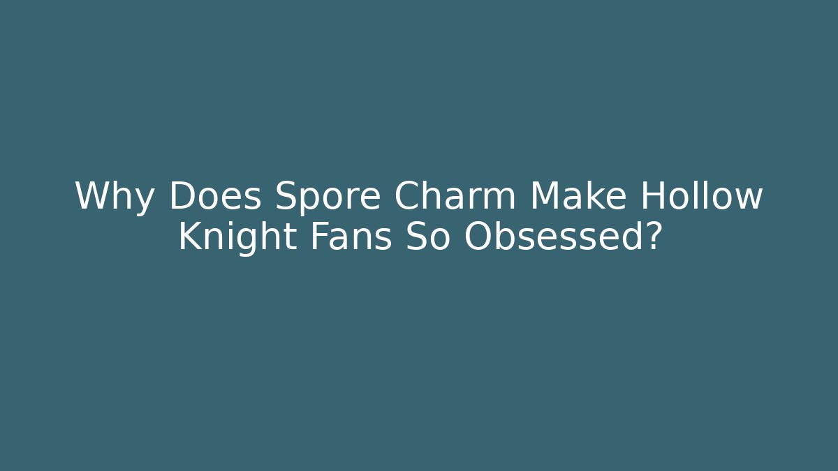 Why Does Spore Charm Make Hollow Knight Fans So Obsessed?