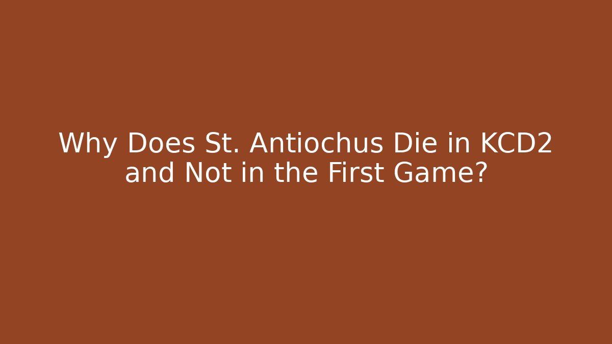 Why Does St. Antiochus Die in KCD2 and Not in the First Game? - Critter Realm