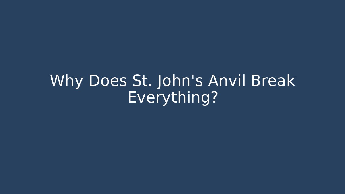 Why Does St. John's Anvil Break Everything?