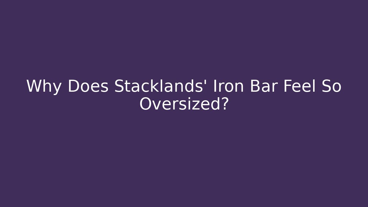 Why Does Stacklands’ Iron Bar Feel So Oversized?