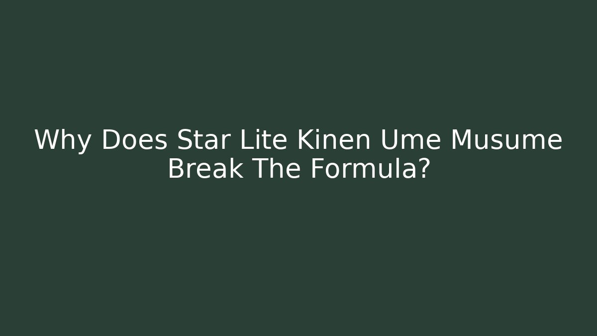 Why Does Star Lite Kinen Ume Musume Break The Formula?