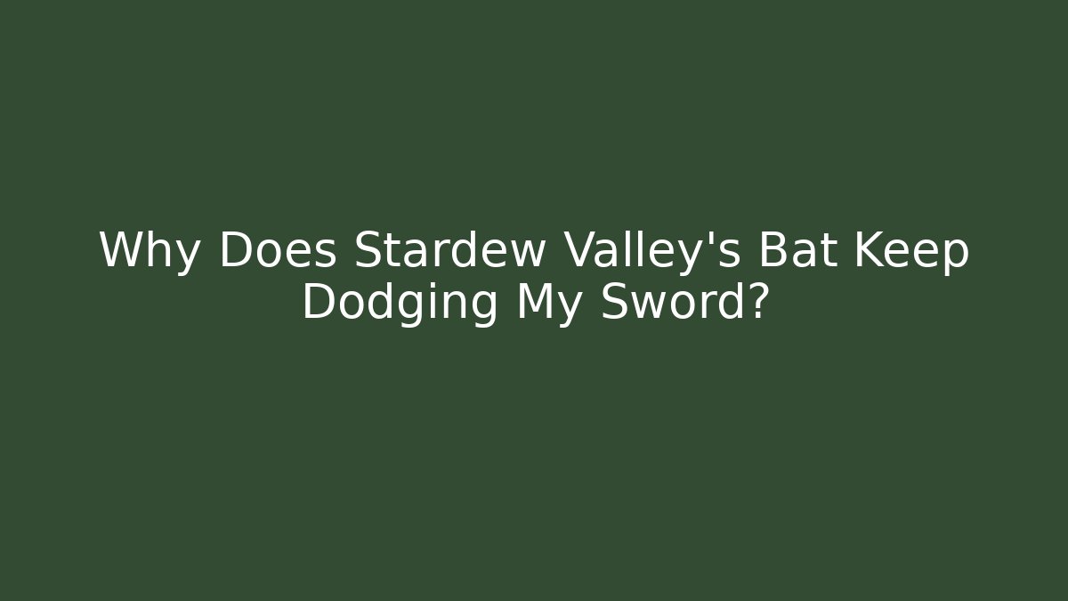 Why Does Stardew Valley's Bat Keep Dodging My Sword?