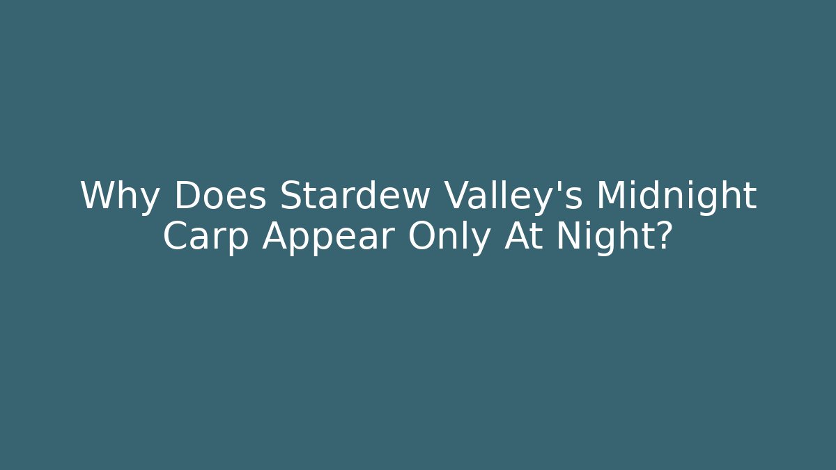 Why Does Stardew Valley's Midnight Carp Appear Only At Night?