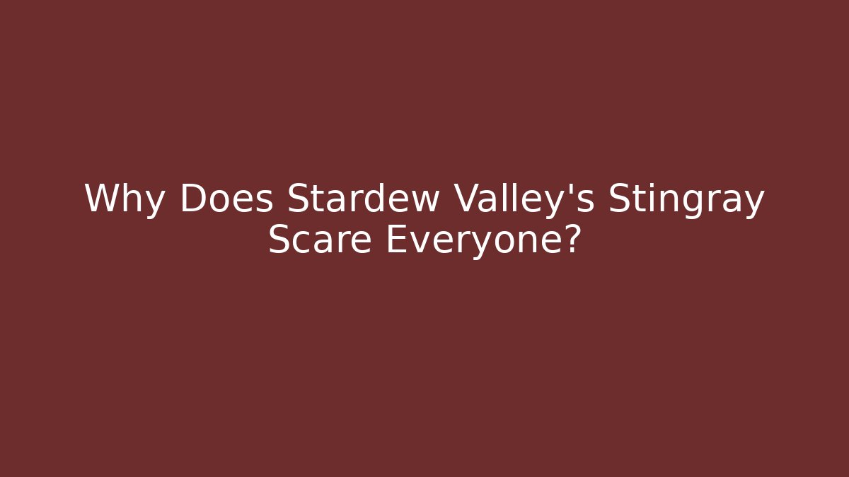 Why Does Stardew Valley's Stingray Scare Everyone?