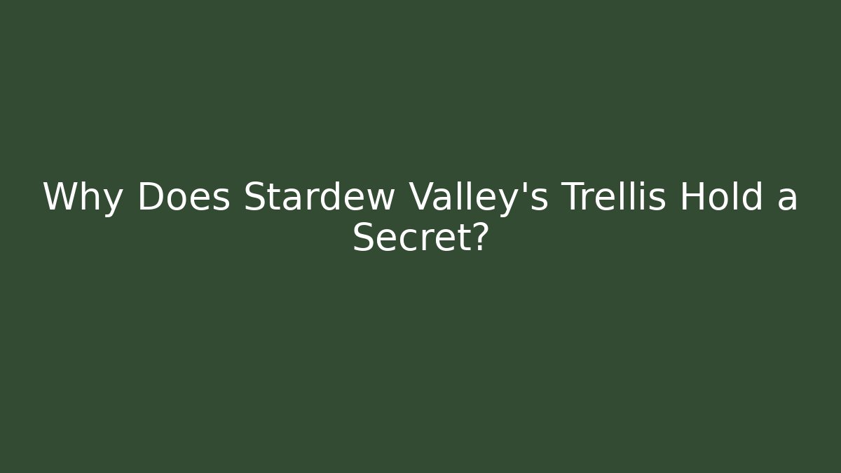 Why Does Stardew Valley's Trellis Hold a Secret?