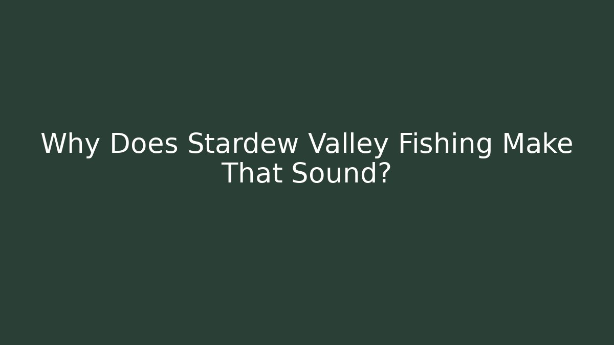 Why Does Stardew Valley Fishing Make That Sound? - Critter Realm