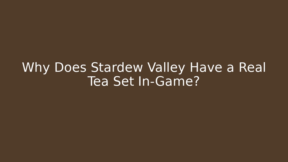 Why Does Stardew Valley Have a Real Tea Set In-Game?