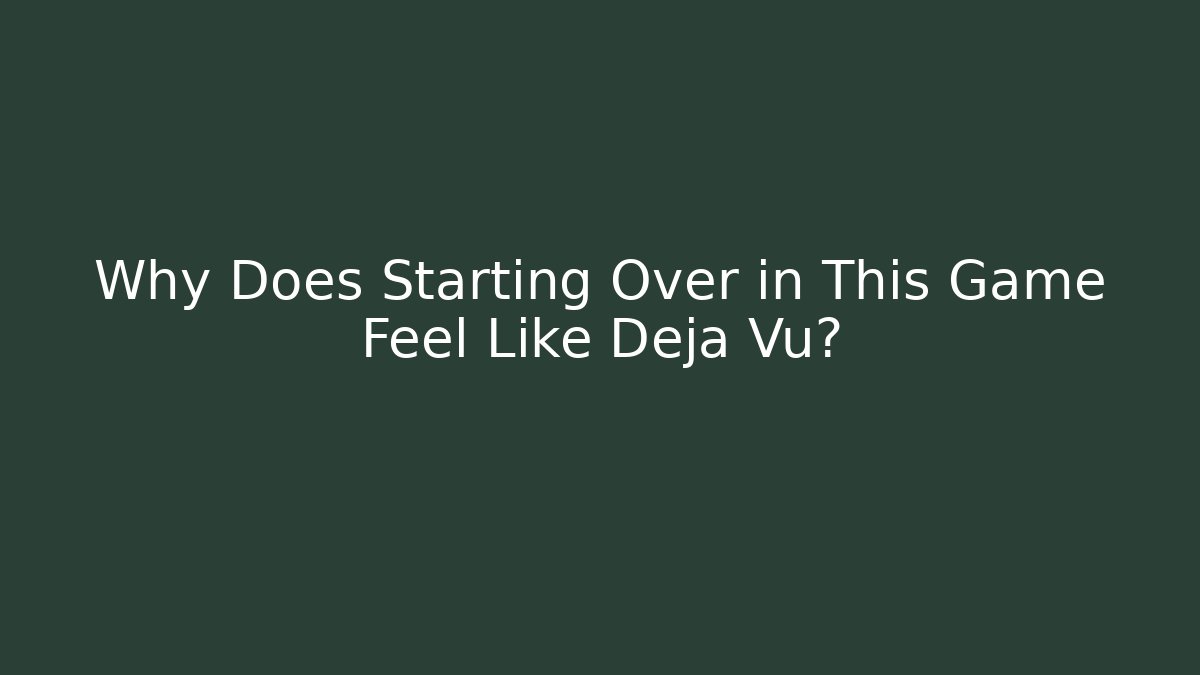 Why Does Starting Over in This Game Feel Like Déjà Vu?