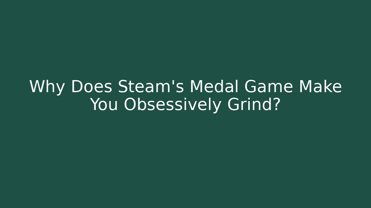 Why Does Steam's Medal Game Make You Obsessively Grind?