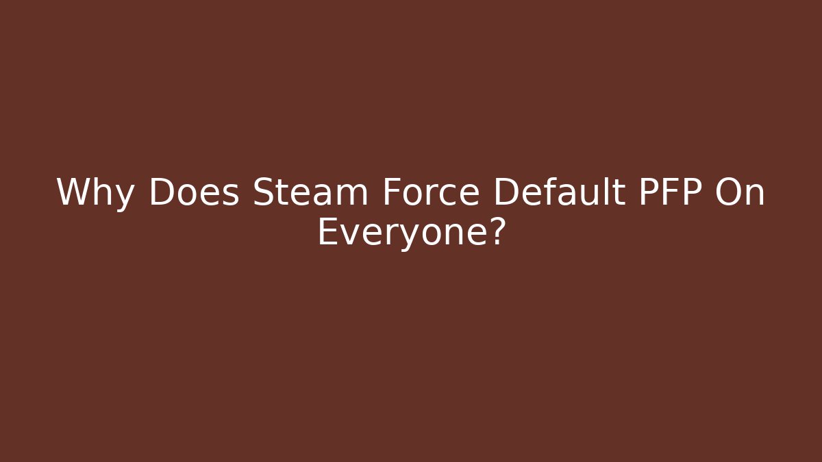 Why Does Steam Force Default PFP On Everyone? - Critter Realm