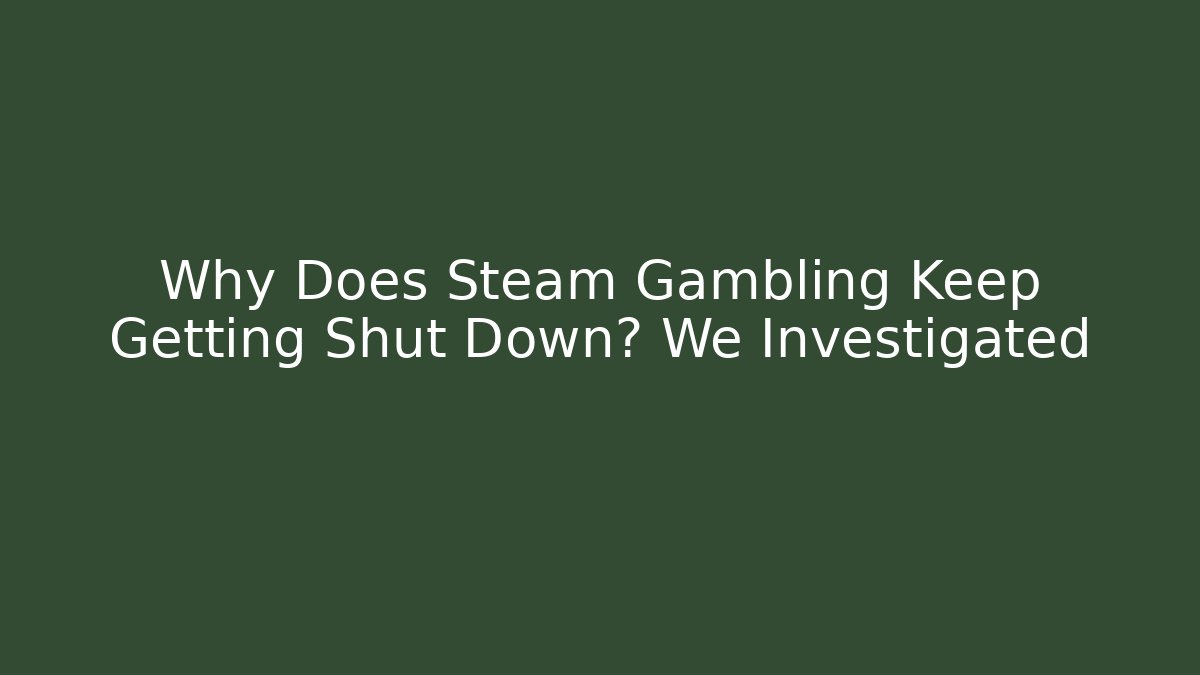Why Does Steam Gambling Keep Getting Shut Down? We Investigated - Critter Realm