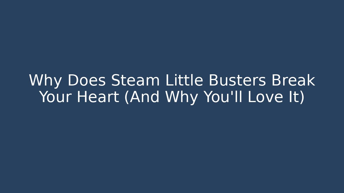 Why Does Steam Little Busters Break Your Heart (And Why You’ll Love It)
